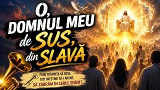 O, Domnul meu de sus, din slavă
