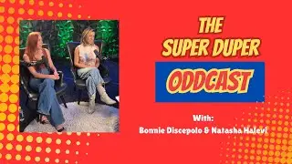 Super Duper Oddcast Episode 4 Bonnie Discepolo and Natasha Halevi