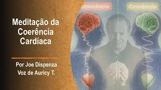 Medita&ccedil;&atilde;o da Coer&ecirc;ncia Card&iacute;aca | Por Joe Dispenza | Voz de Auricy T.