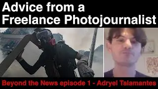 Advice from a Freelance Photojournalist | Beyond the News Episode 1