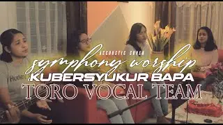 Symphony Worship - KUBERSYUKUR BAPA,  Accoustic cover by:  Toro Vocal Team