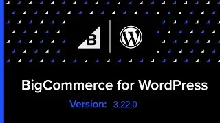 New Release: BigCommerce for WordPress 3.22.0