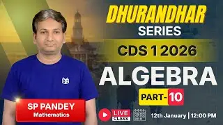 CDS 2026 Maths 🔥 Algebra Part-10 | Dhurandhar Series | Complete Concept by SP Pandey Sir