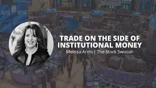 Trade on The Side Of Institutional Money | Melissa Armo | The Stock Swoosh