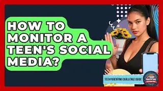 How To Monitor A Teen's Social Media? - Teen Parenting Challenge Guide