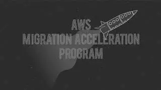 AWS Migration Acceleration Program