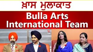 Bulla Arts International Team ਨਾਲ ਖ਼ਾਸ ਮੁਲਾਕਾਤ
