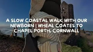 A Slow Coastal Walk With Our Newborn | Wheal Coates to Chapel Porth, Cornwall
