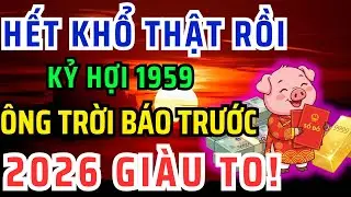 Chúc mừng Tuổi Kỷ Hợi 1959 - Năm 2026 Đổi vận Giàu to, kẻ từng coi thường bạn giờ không với tới!