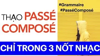Bài 1.Thạo passé composé trong 3 nốt nhạc | Các thì trong tiếng Pháp