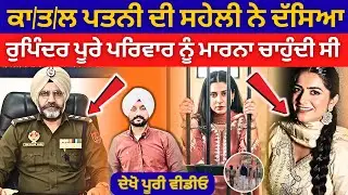 ਕਾ\ਤ\ਲ ਪਤਨੀ ਦੀ ਸਹੇਲੀ ਨੇ ਦੱਸਿਆ ਰੁਪਿੰਦਰ ਪੂਰੇ ਪਰਿਵਾਰ ਨੂੰ ਮਾ\ਰ\ਨਾ | Punjabi News | Gurwinder Singh Case