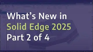What's New in Solid Edge 2025 - Mechanical Design - Part 2 of 4