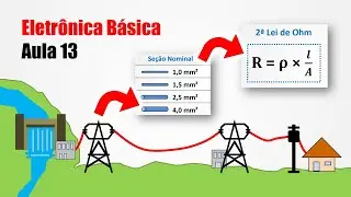 Eletr&ocirc;nica B&aacute;sica para Iniciantes - Aula 13 - Segunda Lei de Ohm e Distribui&ccedil;&atilde;o de Energia El&eacute;trica