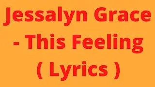Jessalyn Grace - This Feeling ( Lyrics )