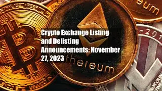 Crypto Exchange Listing and Delisting Announcements: November 27, 2023