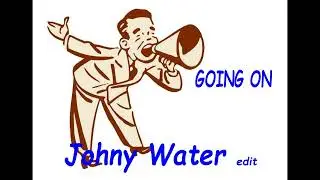 GOING ON  - Johny Water edit