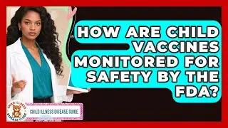How Are Child Vaccines Monitored For Safety By The FDA? - Child Illness Disease Guide