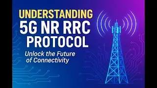 Understanding 5G NR RRC Protocol