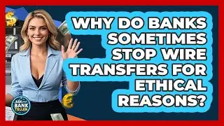 Why Do Banks Sometimes Stop Wire Transfers For Ethical Reasons? - Ask Your Bank Teller