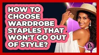 How To Choose Wardrobe Staples That Won't Go Out Of Style? - Glam Girl's Closet