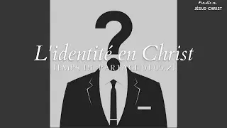 L'identit&eacute; En Christ | Temps de Partage | 01.05.21