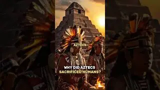 Why Did the Aztecs Perform Human Sacrifices? Uncovering the Ancient Rituals?