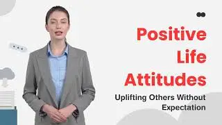 173. Positive Life Attitudes - Uplifting Others Without Expectation