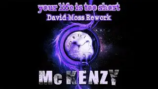 Mc Kenzy - Your Life Is Too Short (David Moss Rework)