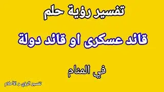 تفسير رؤية حلم القائد العسكري او القائد الدولة في المنام@khairy11