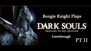 Boogie Knight Plays: Dark Souls pt II (Lorethrough)