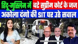 हिंदू-मुस्लिम में बंटे सुप्रीम कोर्ट के जज! अकोला दंगो की SIT पर उठे सवाल! AKOLA RIOTS | ASHIMATYAGI
