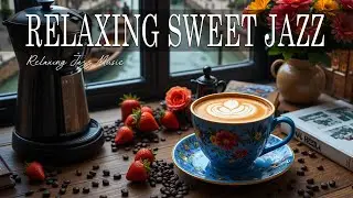 Relaxing SweetJazz ☕ Bossa Nova instrumental for Happy Moods, Work & Study