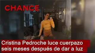 Cristina Pedroche luce cuerpazo seis meses despu&eacute;s de dar a luz