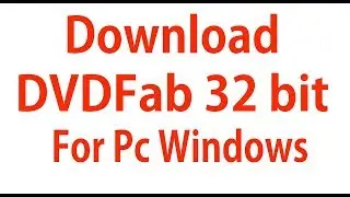 How To Download DVDFab 32 bit For Pc windows