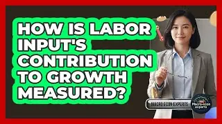 How Is Labor Input's Contribution To Growth Measured?