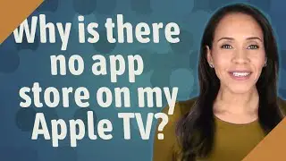 Why is there no app store on my Apple TV?