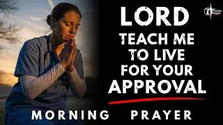 Start Your Day Seeking God&rsquo;s Approval | Morning Prayer for Wisdom & Guidance
