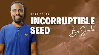 Being Born Again of The Incorruptible Seed | True Repentance - Change in your thinking