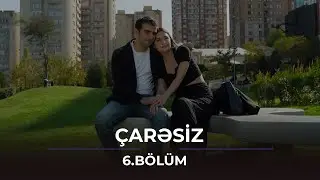 Çarəsiz - 6.bölüm