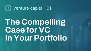 VC 101: Why Venture Capital Belongs in Your Portfolio