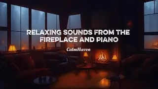 1 Hour Fireplace Sounds & Soft Piano 🎹🔥 | Relax, Focus, Sleep, Study