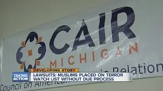 Michigan Chapter of the Council on American-Islamic Relations filing lawsuits over terror watch list