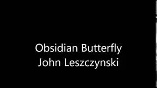 Obsidian Butterfly- John Leszczynski