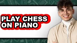 How to Play Chess on Piano (UPDATED)