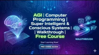 AGI | Computer Programming | Super Intelligent & Conscious Systems | Walkthrough | Free Course