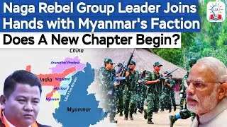 Naga Rebel Group NSCN-IM Leader Ikato Chishi Joins Hands with Myanmar's Faction l Legacy IAS