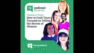 Women in Travel: How to Craft Tours Focused on Telling the Stories of Women