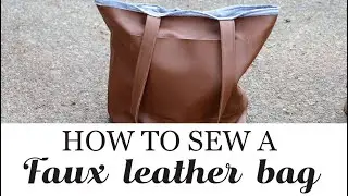 How to Sew A Faux Leather Bag: A Sewing Tutorial
