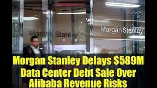 Morgan Stanley Delays $589M Data Center Debt Sale Over Alibaba Revenue Risks