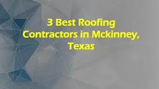 3 Best Roofing Contractors in Mckinney, Texas | Roofing Services